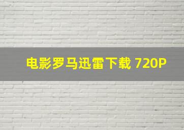 电影罗马迅雷下载 720P